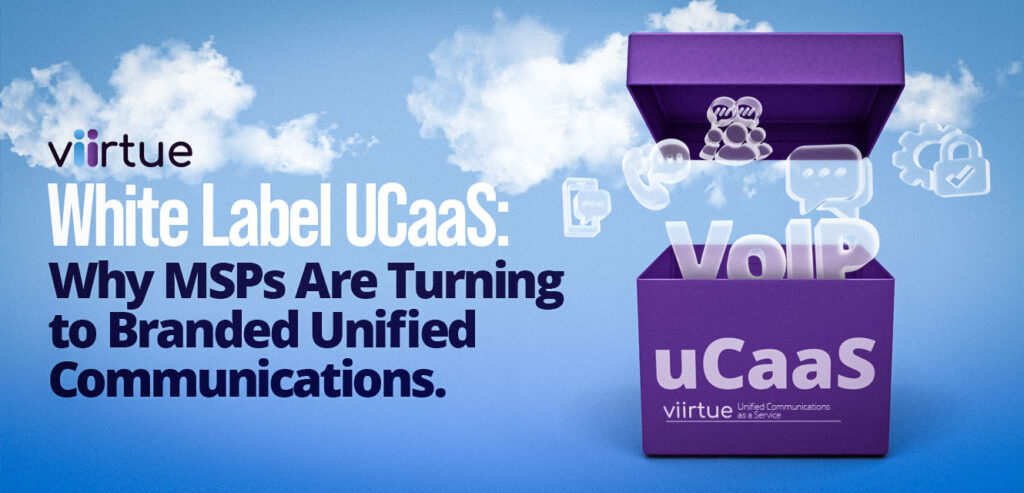 White Label UCaaS: Why MSPs Are Turning to Branded Unified Communications