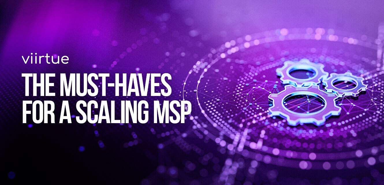 The biggest must haves for a scaling MSP