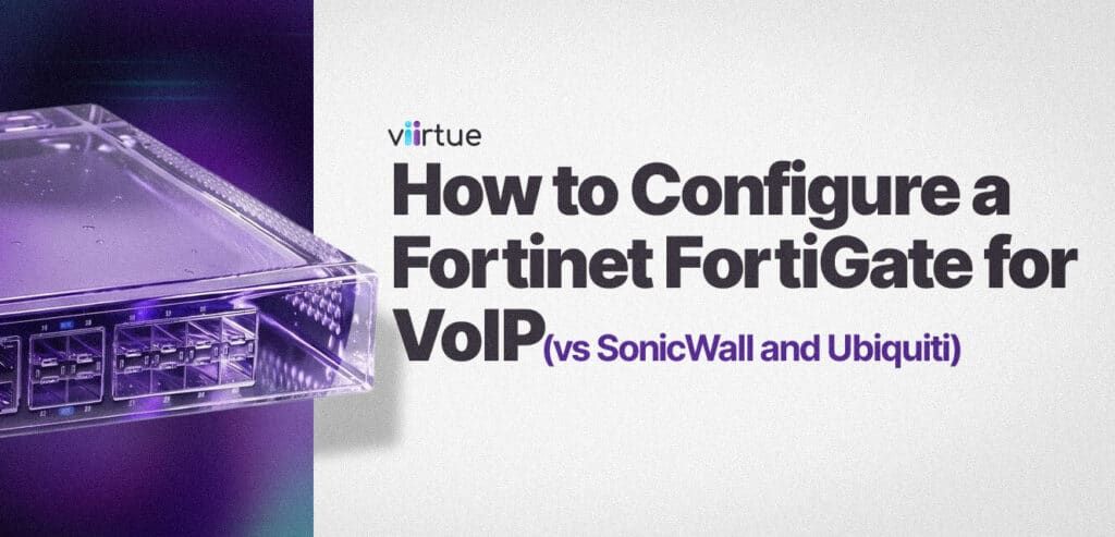 How-to-Configure-a-Fortinet-FortiGate-for-VoIP-vs-SonicWall-and-Ubiquiti Title Card With Viirtue Brranding