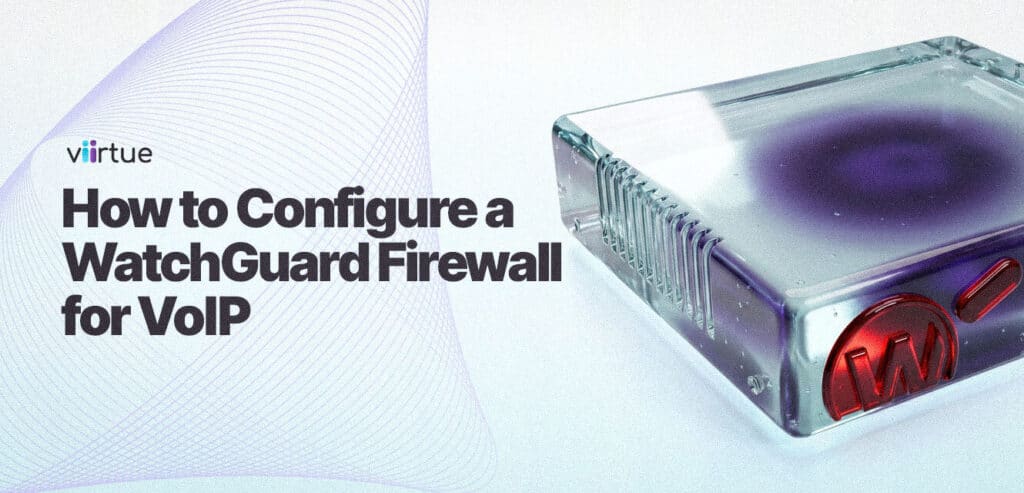How-to-Configure-a-WatchGuard-Firewall-for-VoIP Title Card With Viirtue Branding